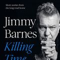 Cover Art for 9781460758595, Killing Time: Short stories from the long road home by Jimmy Barnes