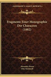 Cover Art for 9781167563034, Fragmente Einer Monographie Der Characeen (1882) by Alexander Braun