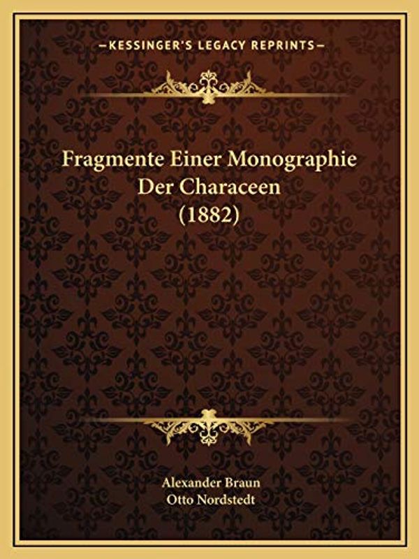 Cover Art for 9781167563034, Fragmente Einer Monographie Der Characeen (1882) by Alexander Braun