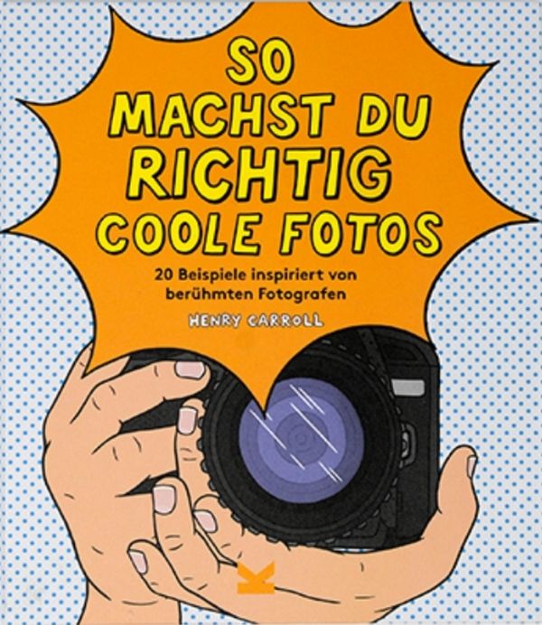 Cover Art for 9783962440626, So machst du richtig coole Fotos by Henry Carroll