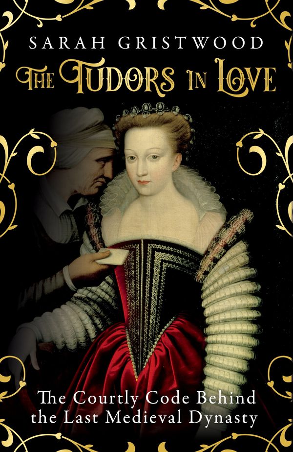 Cover Art for 9781786078940, The Tudors in Love: The Courtly Code Behind the Last Medieval Dynasty by Sarah Gristwood