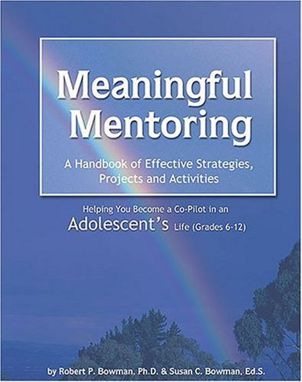 Cover Art for 9781889636054, Meaningful Mentoring, A Handbook of Effective Strategies, Projects and Activities: Helping You Become a Co-Pilot in an Adolescent's Life by Robert P. Bowman