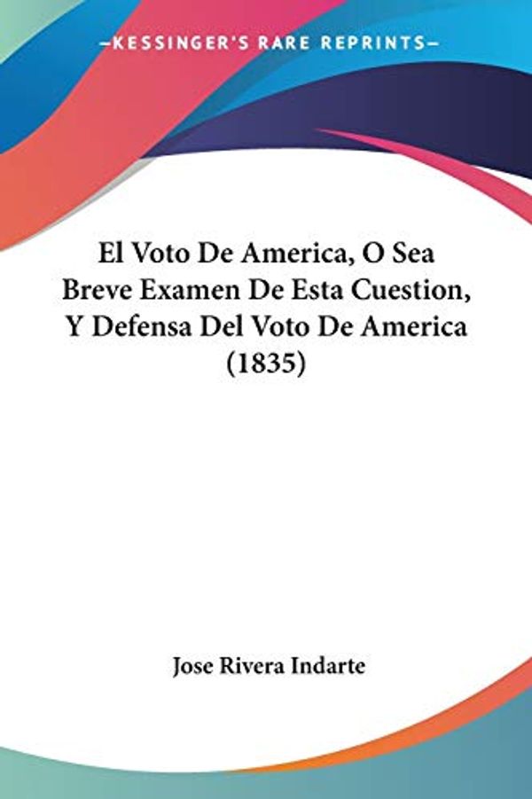 Cover Art for 9781160087766, El Voto de America, O Sea Breve Examen de Esta Cuestion, y Defensa del Voto de America (1835) [Spanish] by Jose Rivera Indarte