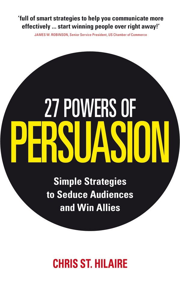 Cover Art for 9781446458761, 27 Powers of Persuasion: Simple Strategies to Seduce Audiences and Win Allies by Chris St. Hilaire, Lynette Padwa