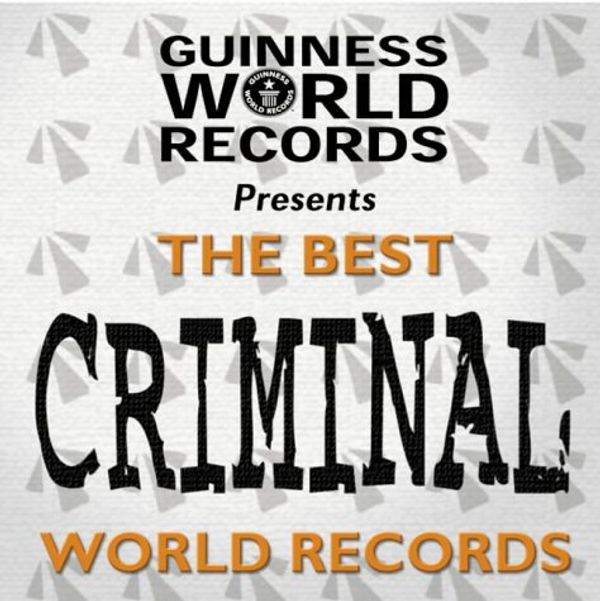 Cover Art for 9781904511045, Guinness World Records: Best of Criminal Records (Best of Guinness World Records) by Guinness World Records