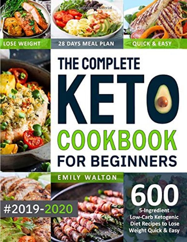 Cover Art for 9781701710283, The Complete Keto Cookbook for Beginners #2019-2020: 600 5-Ingredient Low-Carb Ketogenic Diet Recipes to Lose Weight Quick & Easy (28 Days Meal Plan Included) by Emily Walton