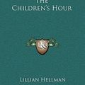Cover Art for 9781163198827, The Children's Hour by Lillian Hellman