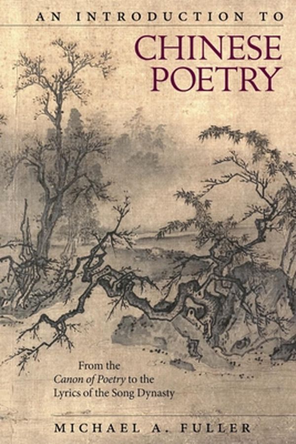 Cover Art for 9780674983885, An Introduction to Chinese PoetryFrom the Canon of Poetry to the Lyrics of the S... by Michael A. Fuller