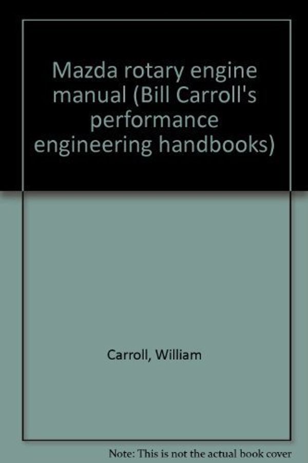 Cover Art for 9780910390125, Mazda rotary engine manual (Bill Carroll's performance engineering handbooks) by William Carroll
