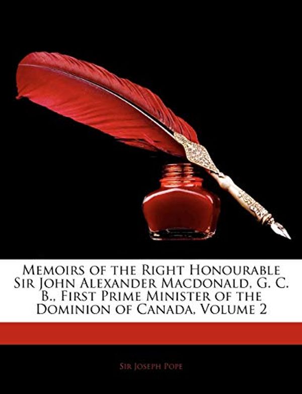 Cover Art for 9781144064929, Memoirs of the Right Honourable Sir John Alexander MacDonald, G. C. B., First Prime Minister of the Dominion of Canada, Volume 2 by Unknown