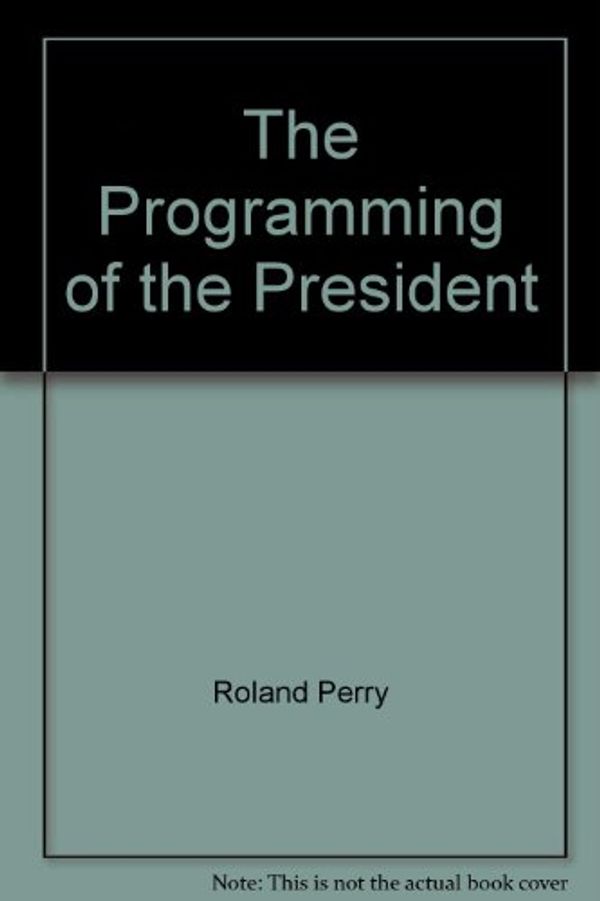 Cover Art for 9781863401937, The Programming of the President by Roland Perry