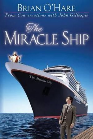 Cover Art for 9781499508871, The Miracle Ship: From Conversations with John Gillespie by O'Hare, Dr. Brian