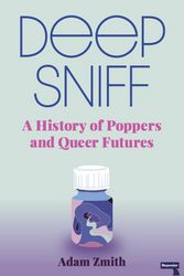 Cover Art for 9781913462420, Deep Sniff: A History of Poppers and Queer Futures by Adam Zmith