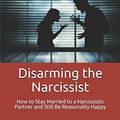 Cover Art for 9781521317075, Disarming the Narcissist: How to Stay Married to a Narcissistic Partner and Be (Reasonably) Happy by Nora Simpson, Maureen McLain, Wendy Keith, Kristi Brock, Zara Hamilton