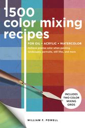 Cover Art for 9781600588969, 1,500 Color Mixing Recipes for Oil, Acrylic & Watercolor by William F. Powell