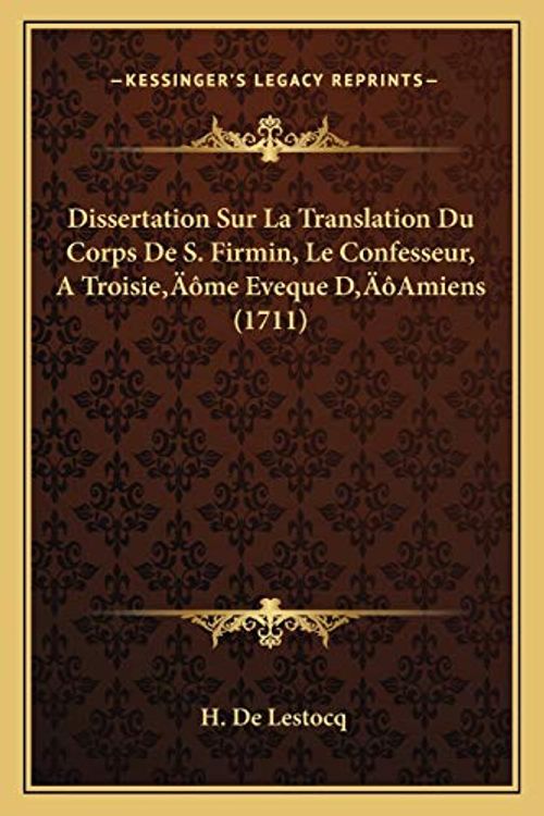 Cover Art for 9781166207946, Dissertation Sur La Translation Du Corps de S. Firmin, Le Confesseur, a Troisieacentsa -A Centsme Eveque Dacentsa -A Centsamiens (1711) by H De Lestocq