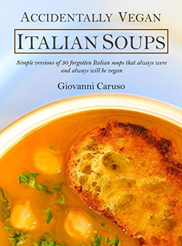 Cover Art for B0899FLYXN, Accidentally Vegan Italian Soups: Simple versions of 30 forgotten Italian soups that always were and always will be vegan by Caruso, Giovanni