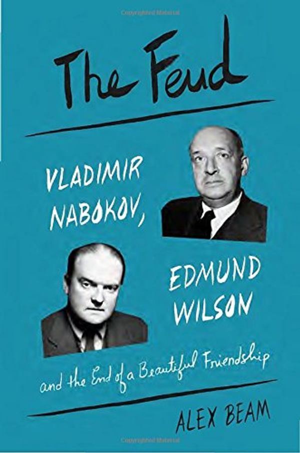 Cover Art for 9781101870228, The Feud: Vladimir Nabokov, Edmund Wilson, and the End of a Beautiful Friendship by Alex Beam