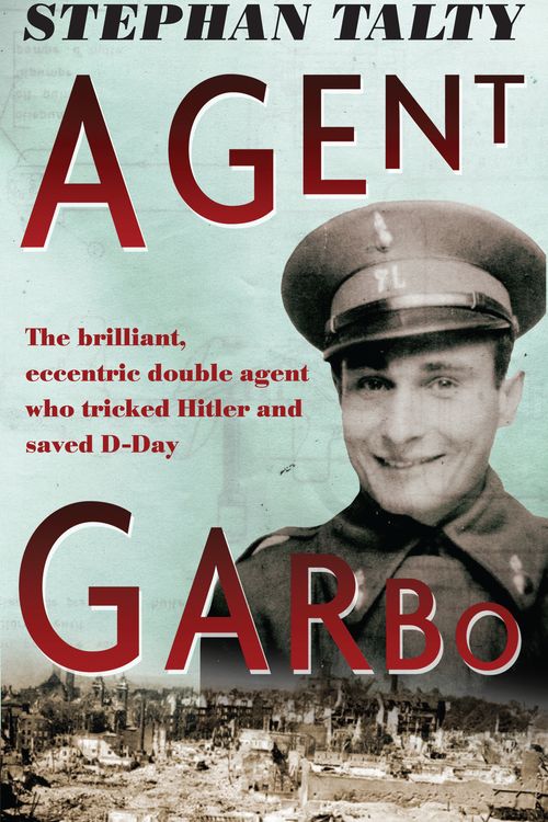 Cover Art for 9781921844928, Agent Garbo: the brilliant, eccentric secret agent who tricked Hitler   and saved D-Day by Stephan Talty