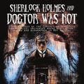 Cover Art for 9781925759815, Sherlock Holmes and Doctor Was Not by Christopher Sequeira