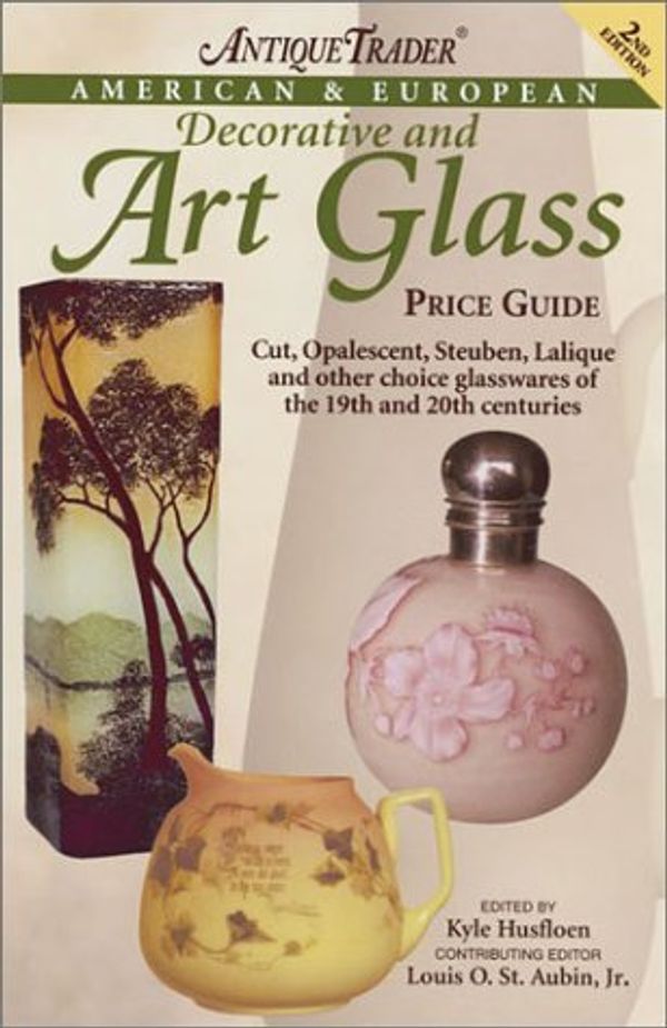 Cover Art for 9780873418966, Antique Trader's American & European Decorative & Art Glass Price Guide by edited by Kyle Husfloen ; contributing editor, Louis O. St. Aubin, Jr