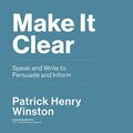 Cover Art for B08PXZZWXS, Make It Clear: Speak and Write to Persuade and Inform by Patrick Henry Winston