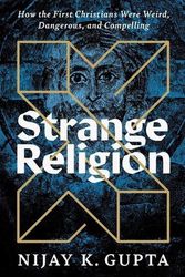 Cover Art for 9781587435171, Strange Religion: How the First Christians Were Weird, Dangerous, and Compelling by Gupta, Nijay K