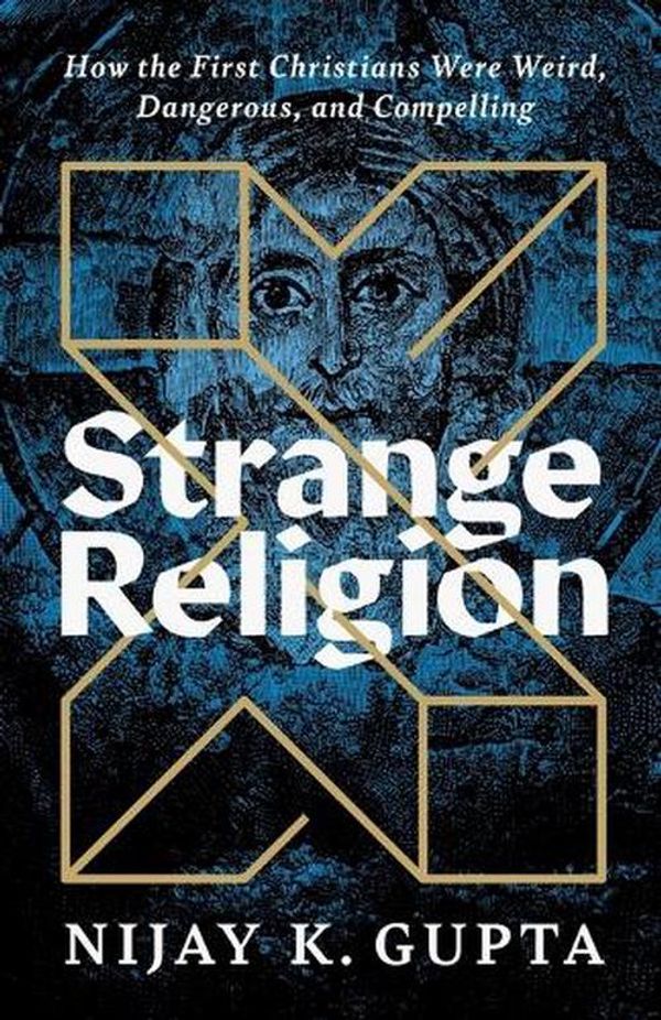 Cover Art for 9781587435171, Strange Religion: How the First Christians Were Weird, Dangerous, and Compelling by Gupta, Nijay K