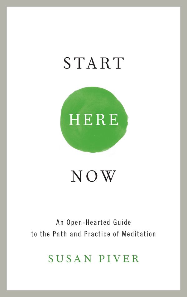 Cover Art for 9781611802672, Start Here NowAn Open-Hearted Guide to the Path and Practice ... by Susan Piver