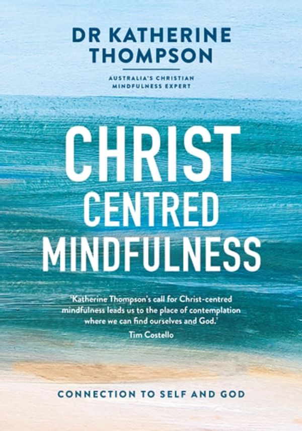 Cover Art for 9780647530832, Christ-Centred Mindfulness: Connection to self and God by Katherine Thompson