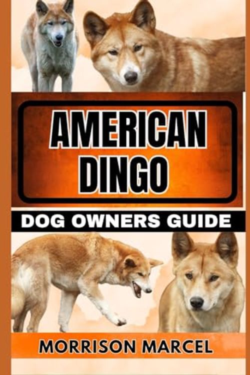 Cover Art for 9798864155592, AMERICAN DINGO DOG OWNERS GUIDE: The Practical Owner’s Manual on Raising American Dingo Dogs from Puppy Till Old Age by Morrison Marcel