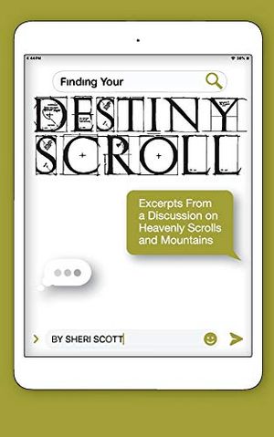 Cover Art for 9781989269183, Finding Your Destiny Scroll: Excerpts from a Discussion on Heavenly Scrolls and Mountains by Sheri Scott