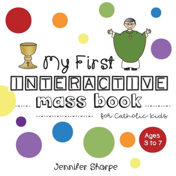 Cover Art for 9781719225410, My First Interactive Mass Book for Catholic Kids by Jennifer Sharpe