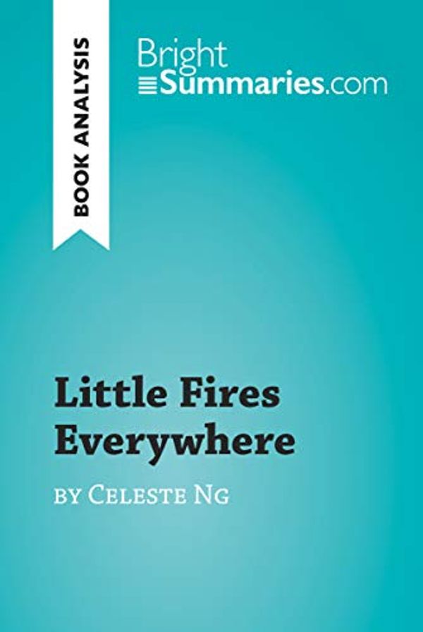 Cover Art for B07RYSVLS3, Little Fires Everywhere by Celeste Ng (Book Analysis): Detailed Summary, Analysis and Reading Guide (BrightSummaries.com) by Bright Summaries