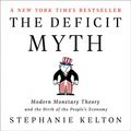 Cover Art for 9781549160356, The Deficit Myth Lib/E: Modern Monetary Theory and the Birth of the People's Economy by Stephanie Kelton