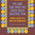 Cover Art for 9781620976739, We Are the Ones We Have Been Waiting for: Inner Light in a Time of Darkness by Alice Walker
