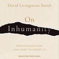 Cover Art for 9798200193745, On Inhumanity Lib/E: Dehumanization and How to Resist It by David Livingstone Smith