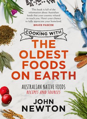 Cover Art for 9781742237602, Cooking with the Oldest Foods on Earth: Australian Native Foods Recipes and Sources Updated Edition by John Newton