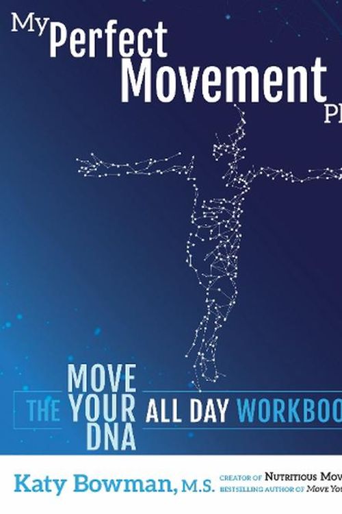 Cover Art for 9781943370269, My Perfect Movement Plan: The Move Your DNA All Day Workbook by Bowman M.S., Katy