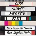 Cover Art for 9781501130458, Life Moves Pretty Fast: The Lessons We Learned from Eighties Movies (and Why We Don't Learn Them from Movies Anymore) by Hadley Freeman