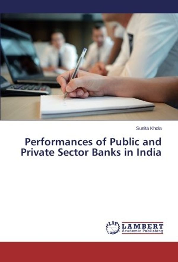 Cover Art for 9783659423727, Performances of Public and Private Sector Banks in India by Sunita Khola