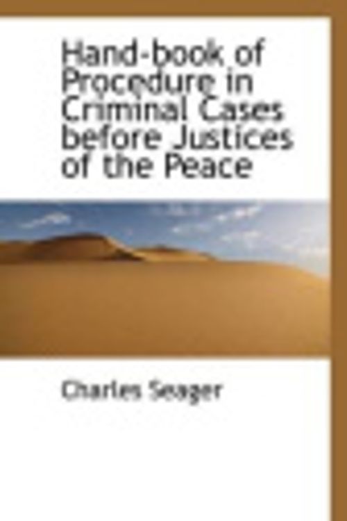 Cover Art for 9781115580700, Hand-book of Procedure in Criminal Cases before Justices of the Peace by Charles Seager