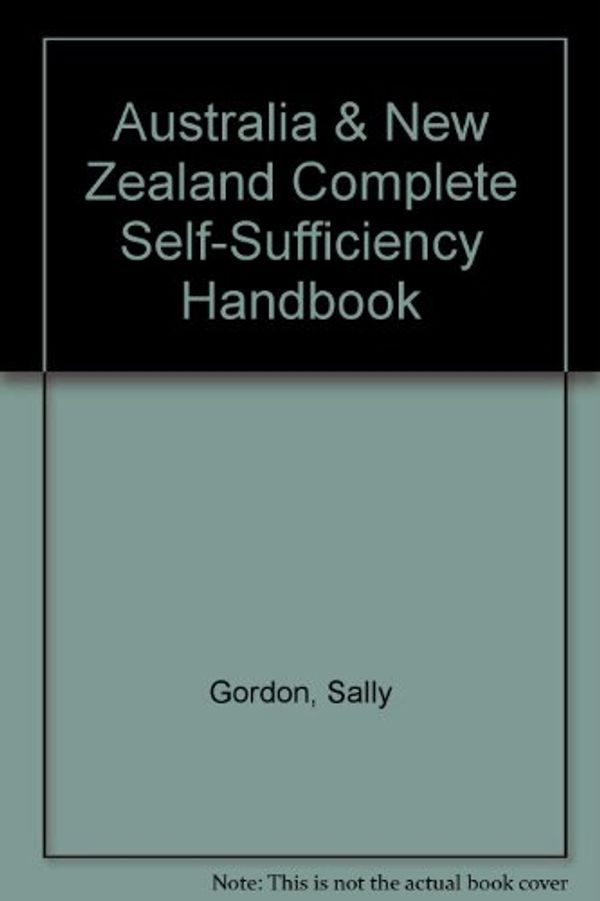 Cover Art for 9780855521196, Australia & New Zealand Complete Self-Sufficiency Handbook by Sally Gordon