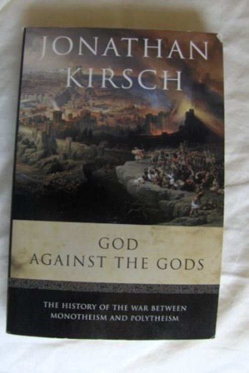 Cover Art for 9780965916776, God Against the Gods: The History of the War Between Monotheism and Polytheism by Jonathan Kirsch
