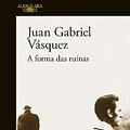 Cover Art for 9789896651787, A Forma das Ruínas (Portuguese Edition) by Juan Gabriel Vásquez