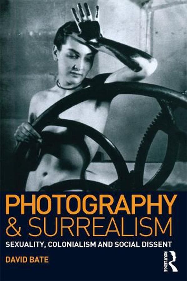 Cover Art for 9781032220222, Photography and Surrealism: Sexuality, Colonialism and Social Dissent by David Bate