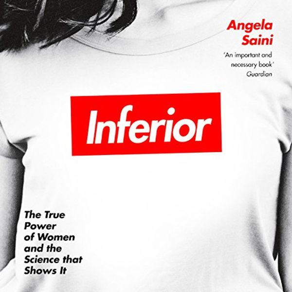 Cover Art for B071RVZH83, Inferior: How Science Got Women Wrong - and the New Research That's Rewriting the Story by Angela Saini