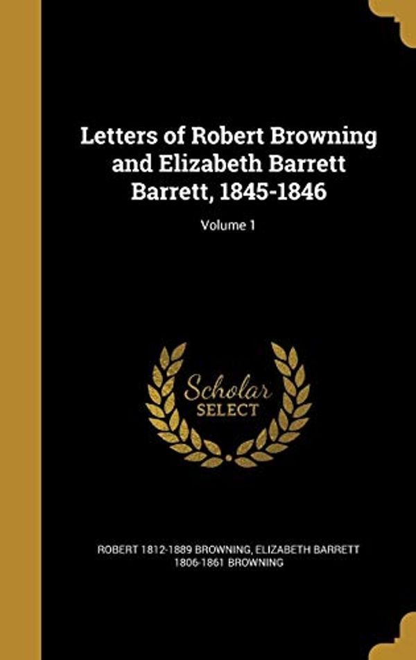 Cover Art for 9781371677749, Letters of Robert Browning and Elizabeth Barrett Barrett, 1845-1846; Volume 1 by Robert 1812-1889 Browning, Elizabeth Barrett-Browning