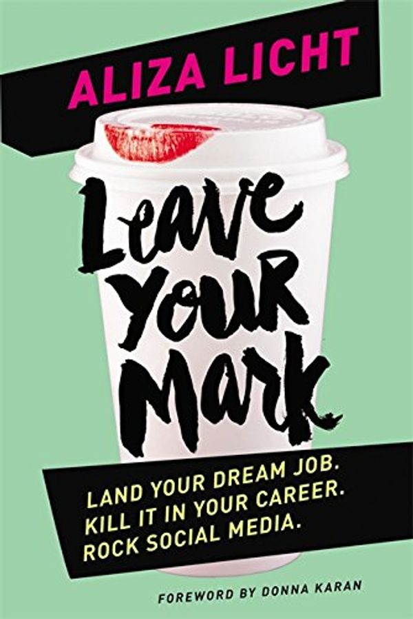 Cover Art for 9780349410975, Leave Your Mark: Land your dream job. Kill it in your career. Rock social media. by Aliza Licht