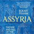 Cover Art for B0BKSRBFT9, Assyria: The Rise and Fall of the World's First Empire by Frahm, Eckart